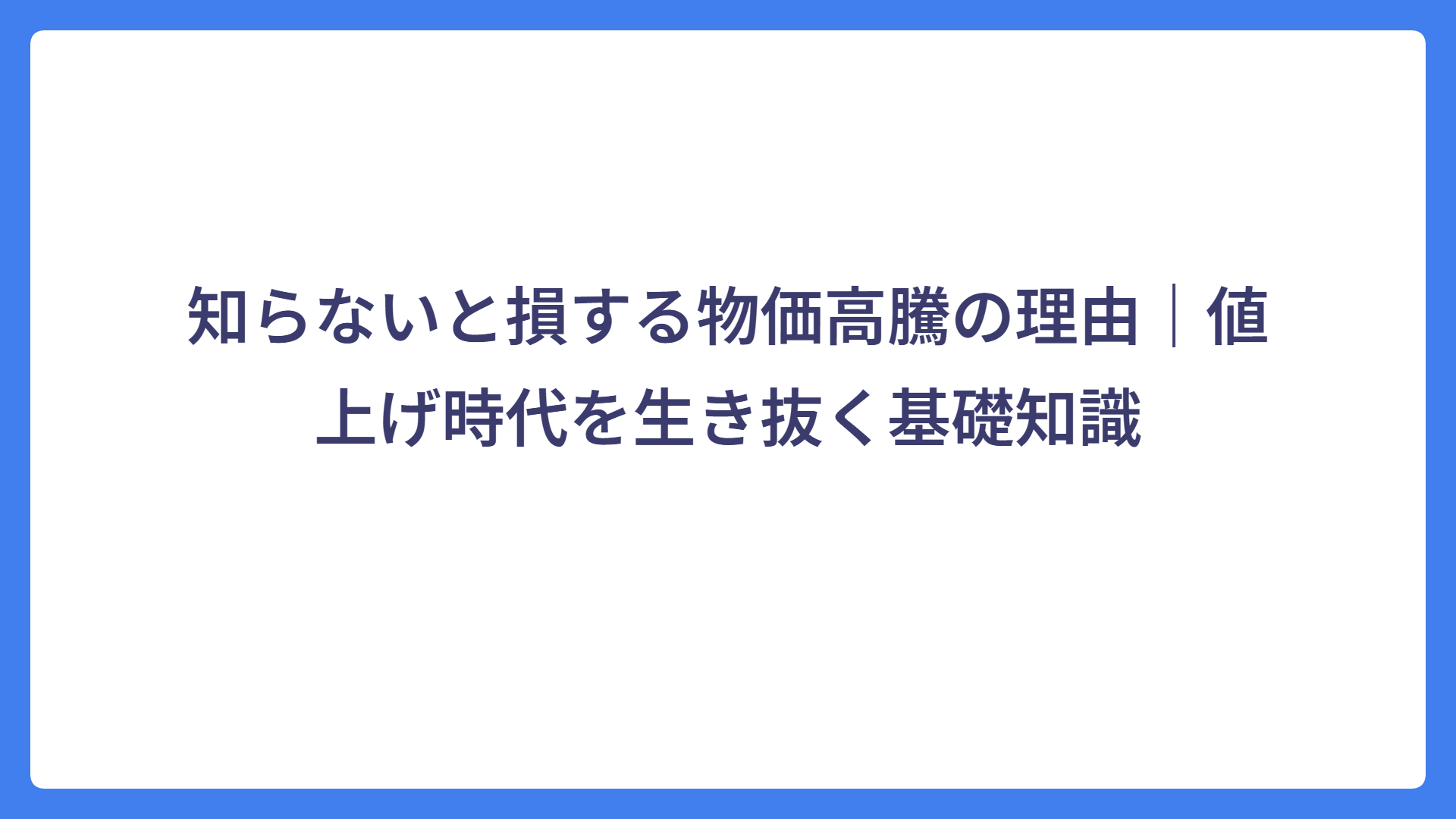 知らないと損する物価高騰の理由｜値上げ時代を生き抜く基礎知識